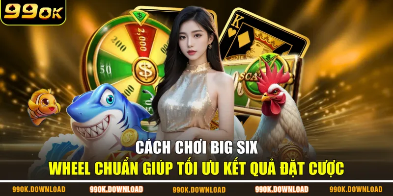 Cách chơi Big Six Wheel chuẩn giúp tối ưu kết quả đặt cược