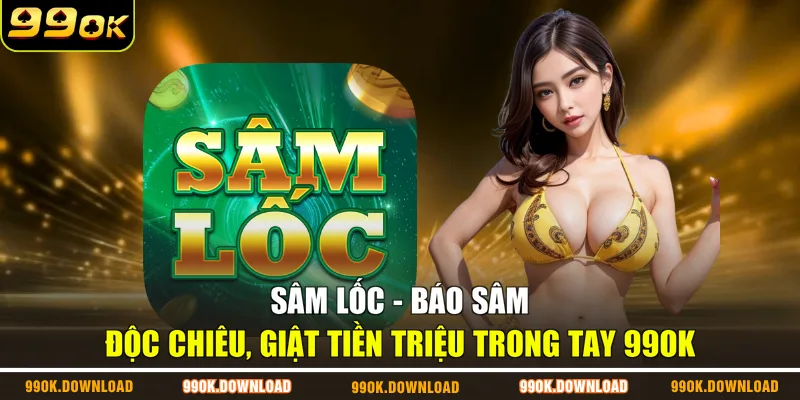 Sâm Lốc - Báo Sâm Độc Chiêu, Giật Tiền Triệu Trong Tay 99OK
