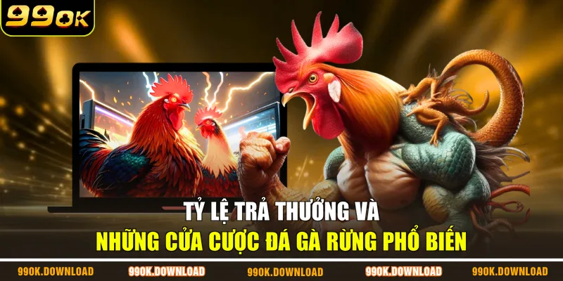 Tỷ lệ trả thưởng và những cửa cược đá gà rừng phổ biến