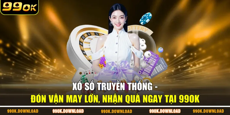 Xổ Số Truyền Thống - Đón Vận May Lớn, Nhận Quà Ngay Tại 99OK